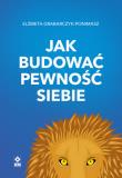 Jak budować pewność siebie wyd. 2025. Autor: Grabarczyk-Ponimasz Elżbieta. Dadada.pl Okładka książki Jak budować pewność siebie wyd. 2025