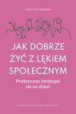 Okładka książki Jak dobrze żyć z lękiem społecznym. Praktyczne strategie na co dzień