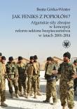 Okładka książki Jak Feniks z popiołów? Afgańskie siły zbrojne w koncepcji reform sektora bezpieczeństwa w latach 200