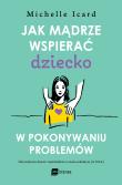 Jak mądrze wspierać dziecko w pokonywaniu problemów. Autor: Icard Michelle. Dadada.pl Okładka książki Jak mądrze wspierać dziecko w pokonywaniu problemów