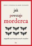 Okładka książki Jak powstaje morderca. Zagadki psychopatycznych umysłów