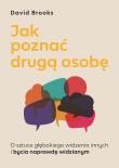Jak poznać drugą osobę. O sztuce głębokiego widzenia innych i bycia naprawdę widzianym. Autor: Brooks David. Dadada.pl Okładka książki Jak poznać drugą osobę. O sztuce głębokiego widzenia innych i bycia naprawdę widzianym