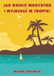Okładka książki Jak rzucić wszystko i wyjechać w tropiki