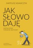 Jak słowo daję. Współczesny poradnik językowy. Autor: Adamczyk Mateusz. Dadada.pl Okładka książki Jak słowo daję. Współczesny poradnik językowy