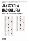 Okładka książki Jak szkoła nas ogłupia. Ukryty cel przymusowej edukacji
