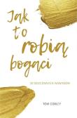Jak to robią bogaci. 30 bezcennych nawyków. Autor: Tom Corley. Dadada.pl Okładka książki Jak to robią bogaci. 30 bezcennych nawyków