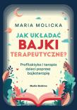 Okładka książki Jak układać bajki terapeutyczne? Profilaktyka i terapia dzieci poprzez bajkoterapię