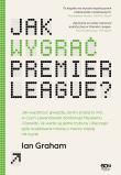 Okładka książki Jak wygrać Premier League? Jak wypatrzyć gwiazdę, zanim zrobią to inni, w czym Lewandowski dorównuje Messiemu i Ronaldo, ile warte są pełne trybuny i dlaczego gole oczekiwane mówią o meczu wi