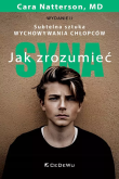 Jak zrozumieć syna. Subtelna sztuka wychowywania chłopców. Autor: Cara Natterson, MD. Dadada.pl Okładka książki Jak zrozumieć syna. Subtelna sztuka wychowywania chłopców