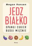 Jedz białko, opanuj cukier, buduj mięśnie. Autor: Hansen Megan. Dadada.pl Okładka książki Jedz białko, opanuj cukier, buduj mięśnie