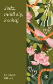 Jedz, módl się, kochaj wyd. 6. Autor: Elizabeth Gilbert. Dadada.pl Okładka książki Jedz, módl się, kochaj wyd. 6