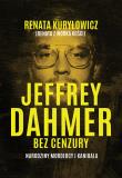 Okładka książki Jeffrey Dahmer bez cenzury. Narodziny mordercy i kanibala