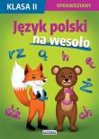 Język polski na wesoło. Sprawdziany. Klasa II. Autor: Guzowska Beata, Kowalska Iwona, Wrocławska Agnieszka. Dadada.pl Okładka książki Język polski na wesoło. Sprawdziany. Klasa II