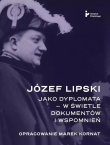 Józef Lipski jako dyplomata w świetle dokumentów. Autor: Kornat Marek. Dadada.pl Okładka książki Józef Lipski jako dyplomata w świetle dokumentów