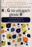 K i G na usługach głoski R. Autor: Dudziec Kamila, Głuchowska Hanna, Tarczyńska-Płatek Agnieszka. Dadada.pl Okładka książki K i G na usługach głoski R
