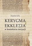 Kerygma i ekklesia w kontekście incjacji. Autor: Bogusław Górka. Dadada.pl Okładka książki Kerygma i ekklesia w kontekście incjacji