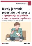 Okładka książki Kiedy jedzenie przestaje być proste. Dysregulacja odżywiania a inne zaburzenia psychiczne. Aspekty teoretyczne i praktyczne