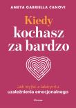 Okładka książki Kiedy kochasz za bardzo. Jak wyjść z labiryntu uzależnienia emocjonalnego