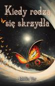 Kiedy rodzą się skrzydła. Autor: Ishilia Ver. Dadada.pl Okładka książki Kiedy rodzą się skrzydła