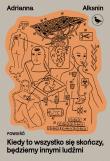 Kiedy to wszystko się skończy, będziemy innymi ludźmi. Autor: Adrianna Alksnin. Dadada.pl Okładka książki Kiedy to wszystko się skończy, będziemy innymi ludźmi