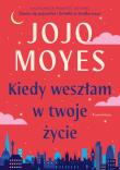 Kiedy weszłam w twoje życie. Autor: Jojo Moyes. Dadada.pl Okładka książki Kiedy weszłam w twoje życie