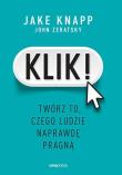 Klik! Twórz to, czego ludzie naprawdę pragną. Autor: Jake Knapp, John Zeratsky. Dadada.pl Okładka książki Klik! Twórz to, czego ludzie naprawdę pragną