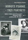 Kobiece pisanie - trzy portrety. Szkice o mniej znanej (nieznanej) literaturze kobiet przełomu XIX i. Autor: Walęciuk-Dejneka Beata. Dadada.pl Okładka książki Kobiece pisanie - trzy portrety. Szkice o mniej znanej (nieznanej) literaturze kobiet przełomu XIX i