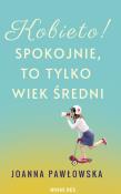 Kobieto! Spokojnie, to tylko wiek średni. Autor: Joanna Pawłowska. Dadada.pl Okładka książki Kobieto! Spokojnie, to tylko wiek średni