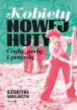 Okładka książki Kobiety Nowej Huty. Cegły, perły i petardy wyd. 2