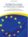 Okładka książki Komitologia po Traktacie z Lizbony. Ewolucja szczególnego modelu decydowania publicznego w Unii Europejskiej