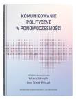 Okładka książki Komunikowanie polityczne w ponowoczesności