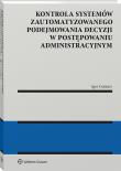 Okładka książki Kontrola systemów zautomatyzowanego podejmowania decyzji w postępowaniu administracyjnym