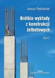 Krótkie wykłady z konstrukcji żelbetowych Tom 2. Autor: Pędziwiatr Janusz. Dadada.pl Okładka książki Krótkie wykłady z konstrukcji żelbetowych Tom 2