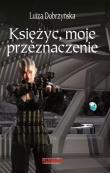 Księżyc, moje przeznaczenie. Autor: Dobrzyńska Luiza. Dadada.pl Okładka książki Księżyc, moje przeznaczenie