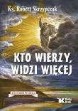 Kto wierzy, widzi więcej. Anatomia wiary. Tom 2. Autor: Skrzypczak Robert. Dadada.pl Okładka książki Kto wierzy, widzi więcej. Anatomia wiary. Tom 2