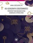 Okładka książki Ku geografii codzienności. Perspektywa biograficzna segregacji społecznej