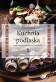 Okładka książki Kuchnia podlaska. Litewska-białoruska-ukraińska-tatarska-żydowska
