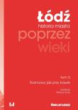 Łódź poprzez wieki Historia miasta Tom 5. Autor: Mariusz Goss. Dadada.pl Okładka książki Łódź poprzez wieki Historia miasta Tom 5