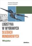 Logistyka w wybranych służbach mundurowych. Wojsko. Autor: Szymonik Andrzej, Łukasz Zwoliński. Dadada.pl Okładka książki Logistyka w wybranych służbach mundurowych. Wojsko