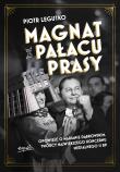 Magnat z Pałacu Prasy. Opowieść o Marianie Dąbrowskim, twórcy największego koncernu medialnego II RP. Autor: Legutko Piotr. Dadada.pl Okładka książki Magnat z Pałacu Prasy. Opowieść o Marianie Dąbrowskim, twórcy największego koncernu medialnego II RP
