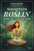 Okładka książki Magnetyzm roślin. Rytuały, które wzmacniają energię