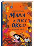 Mania z ulicy OKciej upiększa świat. Autor: Agnieszka Tyszka, Ewa Poklewska-Koziełło (ilus. Dadada.pl Okładka książki Mania z ulicy OKciej upiększa świat