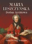 Maria Leszczyńska. Dobra królowa. Autor: Zerling-Konopka Alina. Dadada.pl Okładka książki Maria Leszczyńska. Dobra królowa