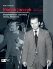 Okładka książki Marian Jurczyk [1935-2014]. Biografia polityczna szczecińskiej legendy 'Solidarności'
