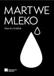 Martwe Mleko. Autor: Marcin Grzelak. Dadada.pl Okładka książki Martwe Mleko