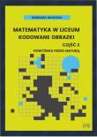 Okładka książki Matematyka w liceum Kodowane obrazki część 2 Powtórka przed maturą