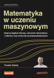 Okładka książki Matematyka w uczeniu maszynowym. Opanuj algebrę liniową, rachunek różniczkowy i całkowy oraz rachunek prawdopodobieństwa