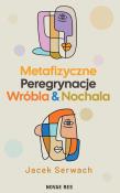 Okładka książki Metafizyczne Peregrynacje Wróbla & Nochala