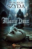 Miasto dusz. Autor: Szyda Wojciech. Dadada.pl Okładka książki Miasto dusz