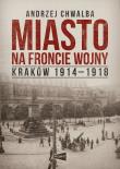Okładka książki Miasto na froncie. Kraków 1914-1918